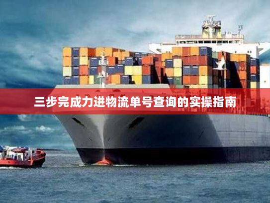 三步完成力进物流单号查询的实操指南