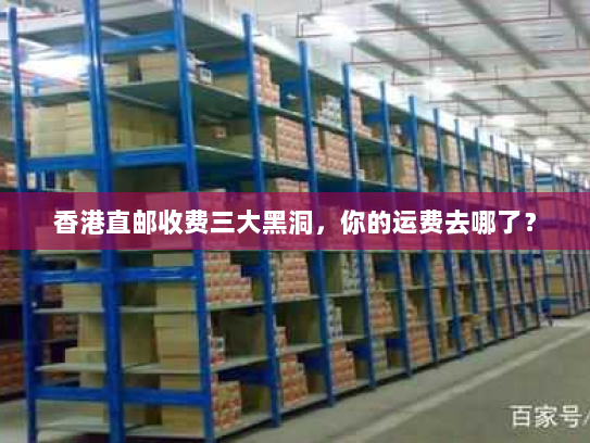 香港直邮收费三大黑洞，你的运费去哪了？