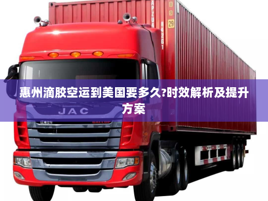 惠州滴胶空运到美国要多久?时效解析及提升方案