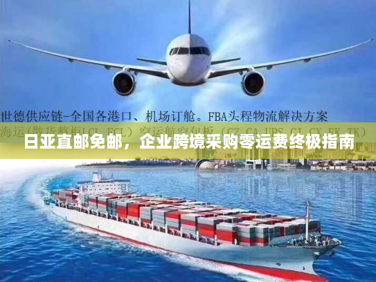 日亚直邮免邮，企业跨境采购零运费终极指南