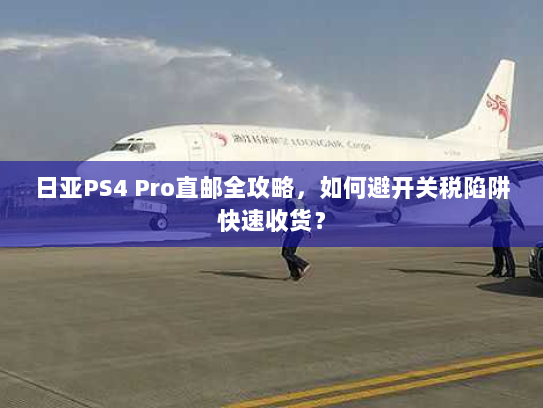 日亚PS4 Pro直邮全攻略,如何避开关税陷阱快速收货? 日亚PS4 Pro直邮全攻略,如何避开关税陷阱快速收货?