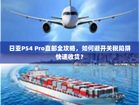 日亚PS4 Pro直邮全攻略,如何避开关税陷阱快速收货? 日亚PS4 Pro直邮全攻略,如何避开关税陷阱快速收货?