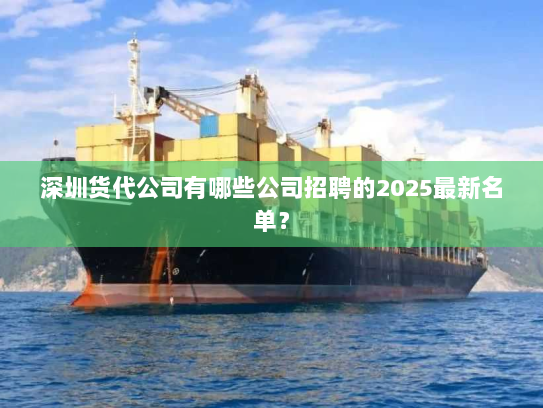 深圳货代公司有哪些公司招聘的2025最新名单？