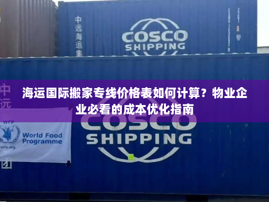 海运国际搬家专线价格表如何计算？物业企业必看的成本优化指南