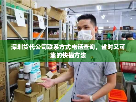 深圳货代公司联系方式电话查询,省时又可靠的快捷方法 深圳货代公司联系方式电话查询,省时又可靠的快捷方法