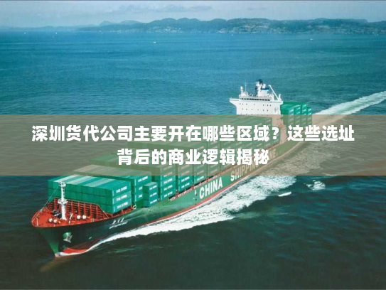 深圳货代公司主要开在哪些区域？这些选址背后的商业逻辑揭秘