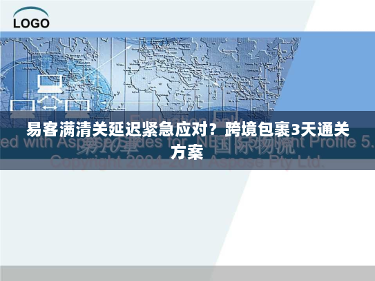 易客满清关延迟紧急应对?跨境包裹3天通关方案 易客满清关延迟紧急应对?跨境包裹3天通关方案