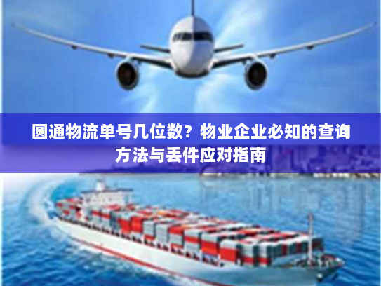 圆通物流单号几位数?物业企业必知的查询方法与丢件应对指南 圆通物流单号几位数?物业企业必知的查询方法与丢件应对指南