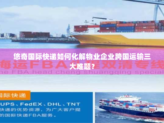 悠奇国际快递如何化解物业企业跨国运输三大难题？