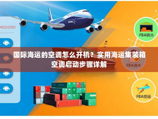 国际海运的空调怎么开机?实用海运集装箱空调启动步骤详解 国际海运的空调怎么开机?实用海运集装箱空调启动步骤详解