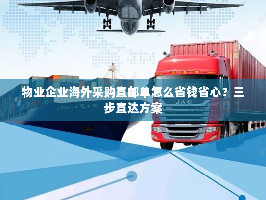 物业企业海外采购直邮单怎么省钱省心？三步直达方案