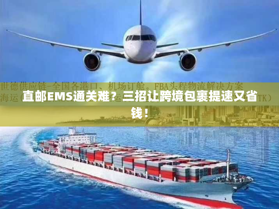 直邮EMS通关难?三招让跨境包裹提速又省钱! 直邮EMS通关难?三招让跨境包裹提速又省钱!