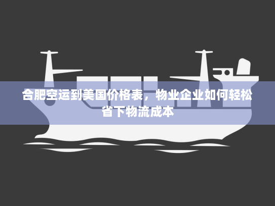 合肥空运到美国价格表,物业企业如何轻松省下物流成本 合肥空运到美国价格表,物业企业如何轻松省下物流成本
