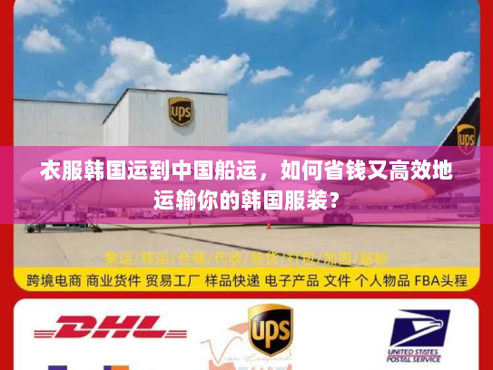 衣服韩国运到中国船运,如何省钱又高效地运输你的韩国服装? 衣服韩国运到中国船运,如何省钱又高效地运输你的韩国服装?