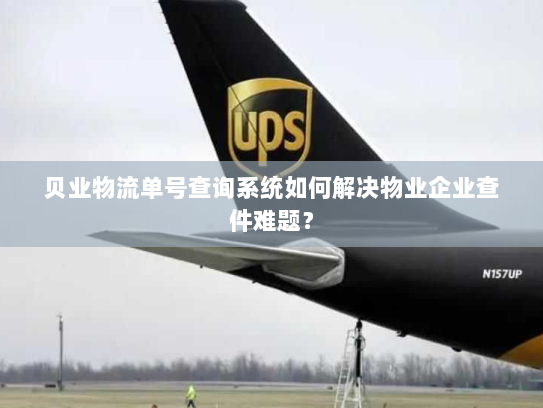 贝业物流单号查询系统如何解决物业企业查件难题？