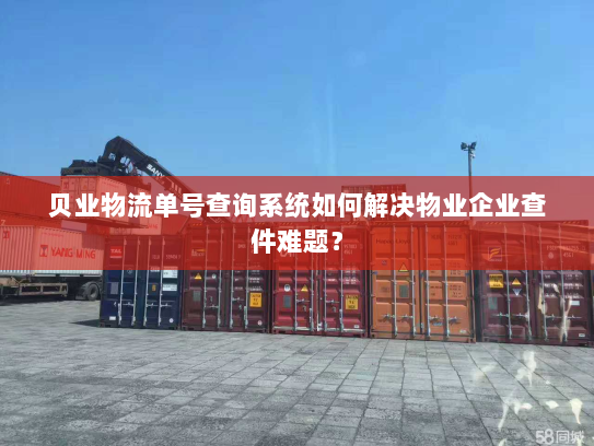 贝业物流单号查询系统如何解决物业企业查件难题？