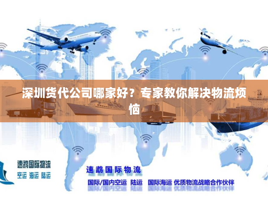 深圳货代公司哪家好?专家教你解决物流烦恼 深圳货代公司哪家好?专家教你解决物流烦恼