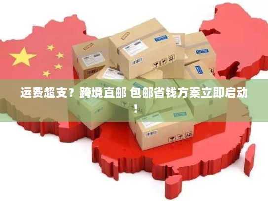 运费超支?跨境直邮 包邮省钱方案立即启动! 运费超支?跨境直邮 包邮省钱方案立即启动!