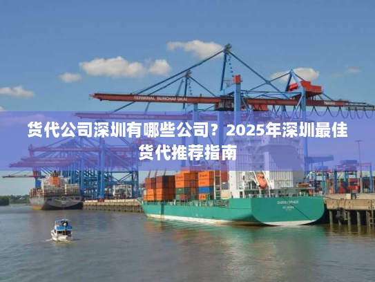 货代公司深圳有哪些公司？2025年深圳最佳货代推荐指南