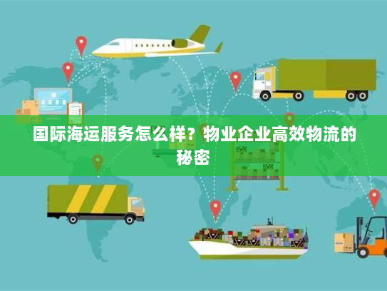 国际海运服务怎么样?物业企业高效物流的秘密 国际海运服务怎么样?物业企业高效物流的秘密