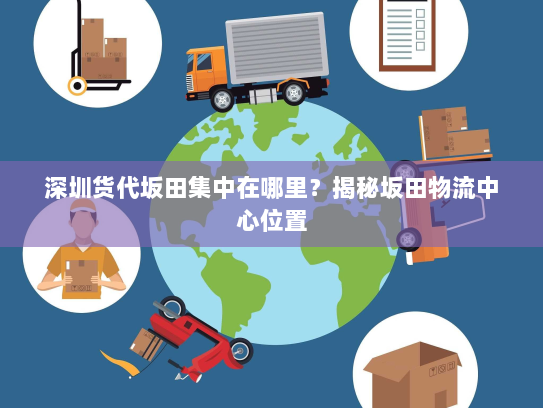 深圳货代坂田集中在哪里?揭秘坂田物流中心位置 深圳货代坂田集中在哪里?揭秘坂田物流中心位置