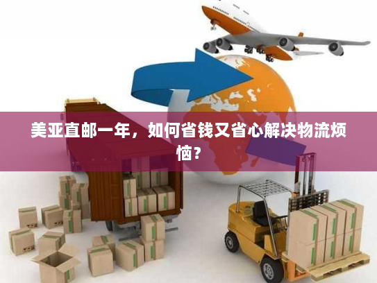 美亚直邮一年,如何省钱又省心解决物流烦恼? 美亚直邮一年,如何省钱又省心解决物流烦恼?
