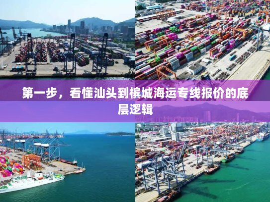 第一步，看懂汕头到槟城海运专线报价的底层逻辑