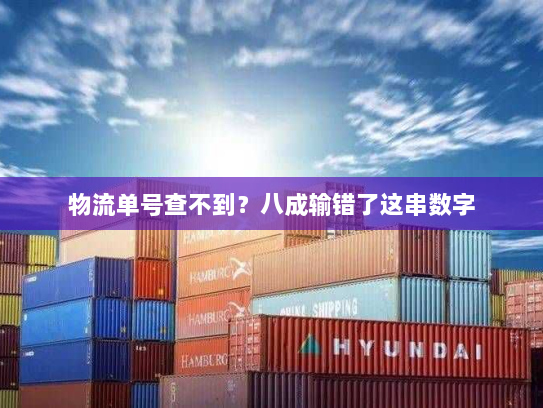物流单号查不到？八成输错了这串数字