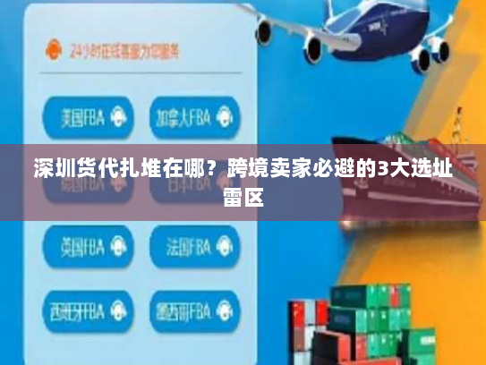 深圳货代扎堆在哪?跨境卖家必避的3大选址雷区 深圳货代扎堆在哪?跨境卖家必避的3大选址雷区