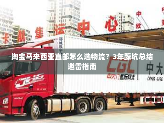 淘宝马来西亚直邮怎么选物流?3年踩坑总结避雷指南 淘宝马来西亚直邮怎么选物流?3年踩坑总结避雷指南