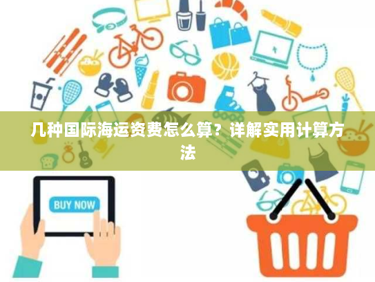 几种国际海运资费怎么算?详解实用计算方法 几种国际海运资费怎么算?详解实用计算方法