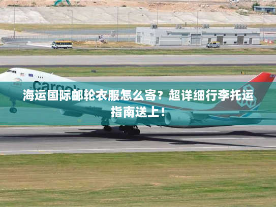海运国际邮轮衣服怎么寄?超详细行李托运指南送上! 海运国际邮轮衣服怎么寄?超详细行李托运指南送上!