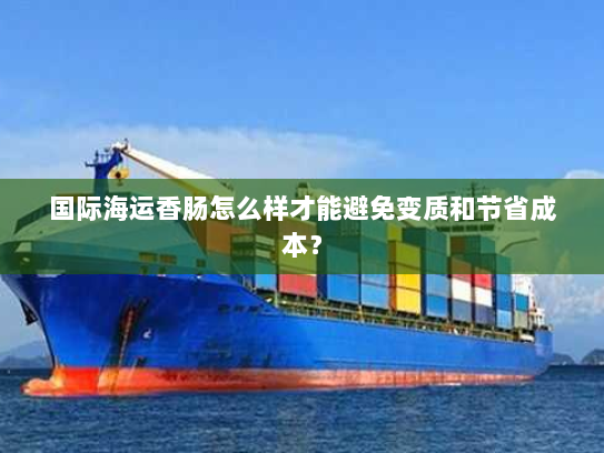 国际海运香肠怎么样才能避免变质和节省成本? 国际海运香肠怎么样才能避免变质和节省成本?
