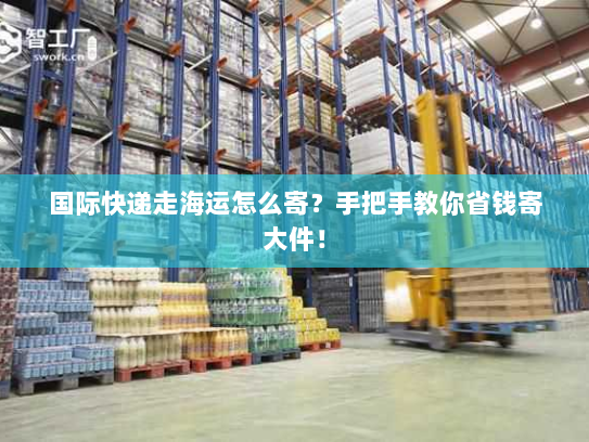 国际快递走海运怎么寄？手把手教你省钱寄大件！