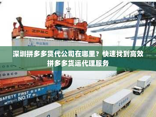 深圳拼多多货代公司在哪里？快速找到高效拼多多货运代理服务