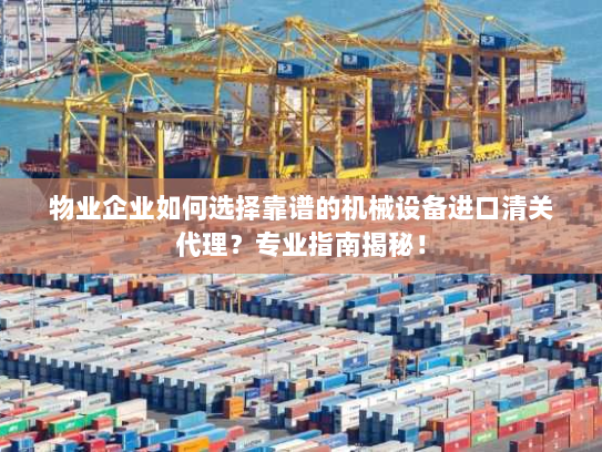 物业企业如何选择靠谱的机械设备进口清关代理？专业指南揭秘！