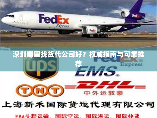 深圳哪里找货代公司好?权威指南与可靠推荐 深圳哪里找货代公司好?权威指南与可靠推荐