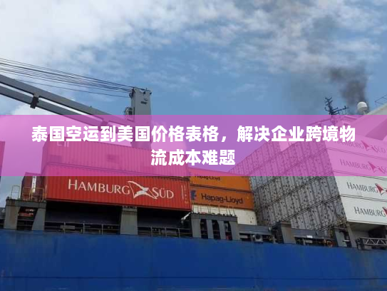 泰国空运到美国价格表格,解决企业跨境物流成本难题 泰国空运到美国价格表格,解决企业跨境物流成本难题