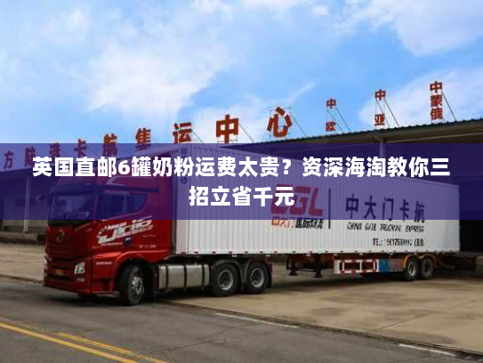 英国直邮6罐奶粉运费太贵?资深海淘教你三招立省千元 英国直邮6罐奶粉运费太贵?资深海淘教你三招立省千元