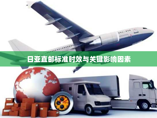 日亚直邮标准时效与关键影响因素 日亚直邮标准时效与关键影响因素