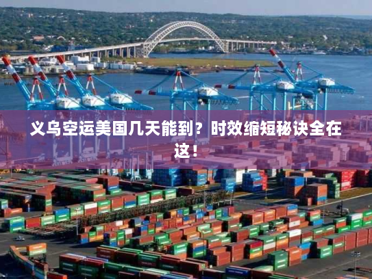 义乌空运美国几天能到?时效缩短秘诀全在这! 义乌空运美国几天能到?时效缩短秘诀全在这!