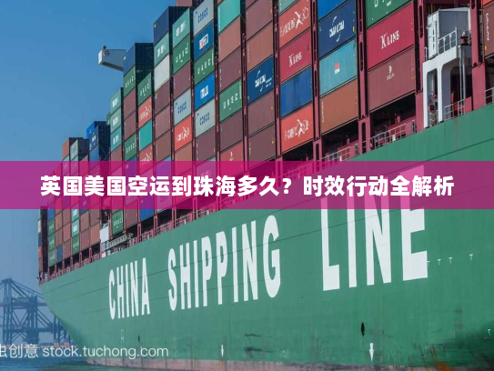 英国美国空运到珠海多久?时效行动全解析 英国美国空运到珠海多久?时效行动全解析