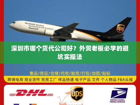 深圳市哪个货代公司好？外贸老板必学的避坑实操法