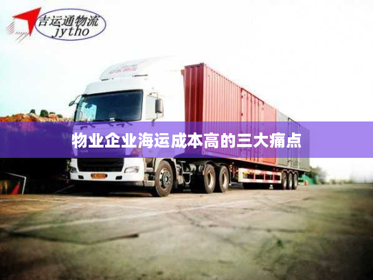 物业企业海运成本高的三大痛点
