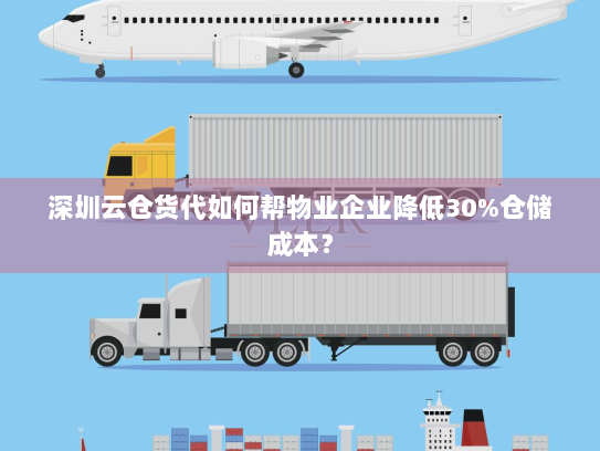 深圳云仓货代如何帮物业企业降低30%仓储成本? 深圳云仓货代如何帮物业企业降低30%仓储成本?