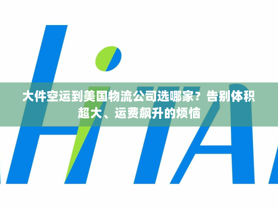 大件空运到美国物流公司选哪家？告别体积超大、运费飙升的烦恼