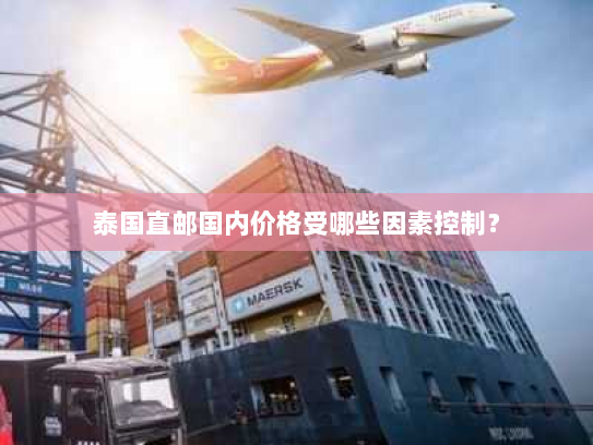 泰国直邮国内价格受哪些因素控制？