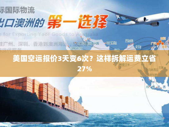 美国空运报价3天变6次?这样拆解运费立省27% 美国空运报价3天变6次?这样拆解运费立省27%