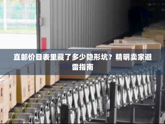 直邮价目表里藏了多少隐形坑？精明卖家避雷指南