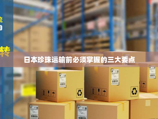 日本珍珠运输前必须掌握的三大要点